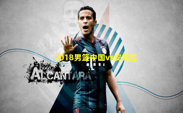 2018男篮中国vs安哥拉