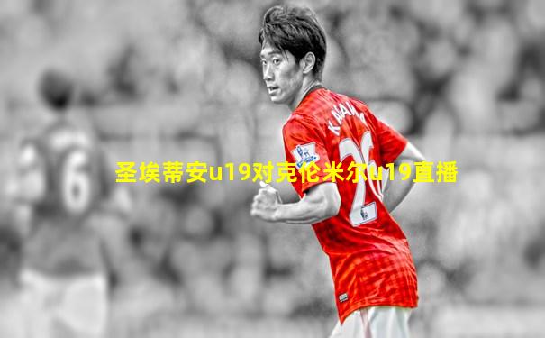 圣埃蒂安u19对克伦米尔u19直播
